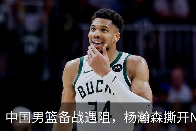 中国男篮备战遇阻，杨瀚森撕开NBA协议细节，姚明旧事被重提！