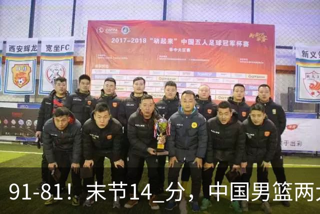 91-81！末节14 分，中国男篮两大新星撑起进攻，高诗岩暴露后场短板